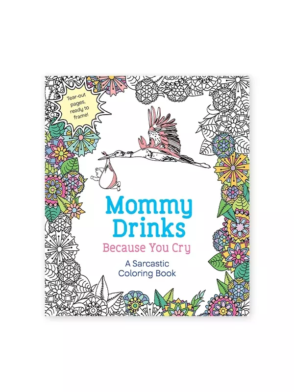 Mommy Drinks Because You Cry: A Sarcastic Coloring Book